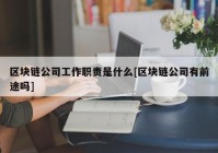 区块链公司工作职责是什么[区块链公司有前途吗]