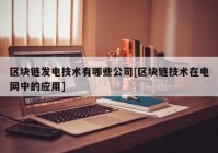 区块链发电技术有哪些公司[区块链技术在电网中的应用]