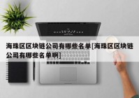 海珠区区块链公司有哪些名单[海珠区区块链公司有哪些名单啊]