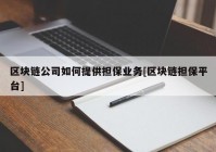 区块链公司如何提供担保业务[区块链担保平台]