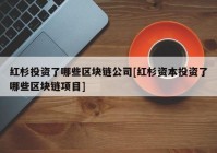 红杉投资了哪些区块链公司[红杉资本投资了哪些区块链项目]