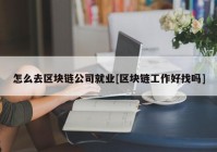 怎么去区块链公司就业[区块链工作好找吗]