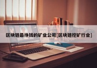 区块链最挣钱的矿业公司[区块链挖矿行业]